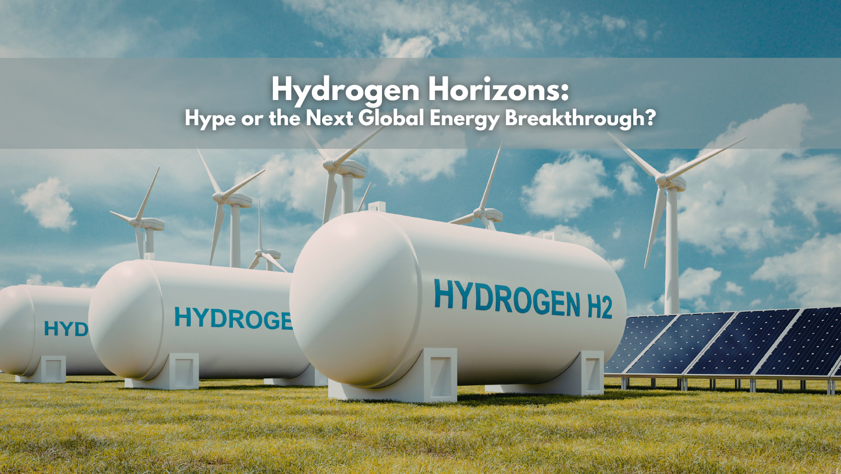 Hydrogen Horizons: Hype or the Next Global Energy Breakthrough? | OUR ...